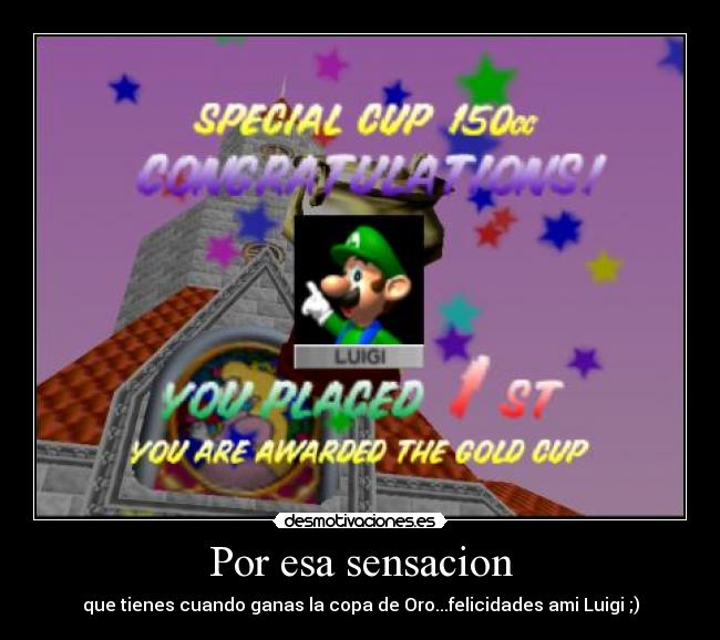 Por esa sensacion - que tienes cuando ganas la copa de Oro...felicidades ami Luigi ;)