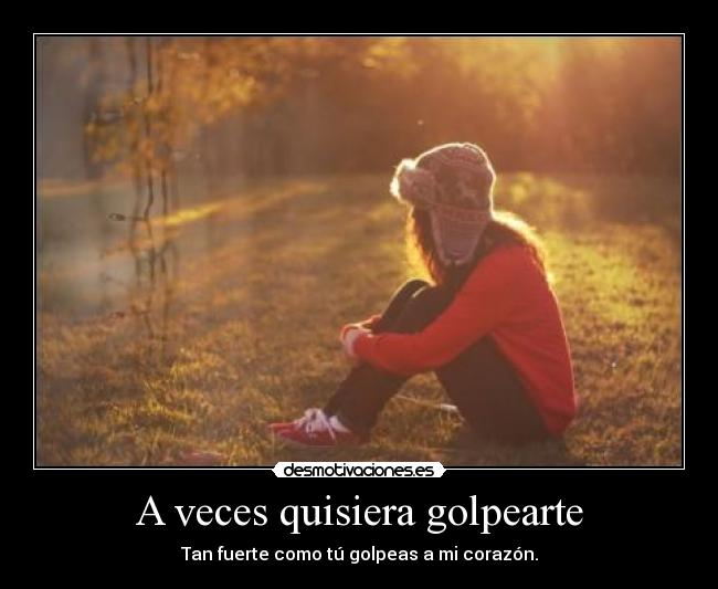 A veces quisiera golpearte - 