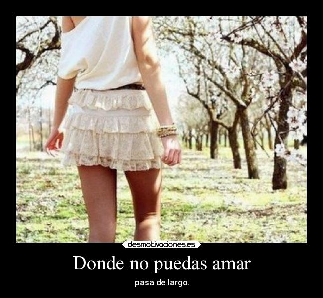 Donde no puedas amar - pasa de largo.