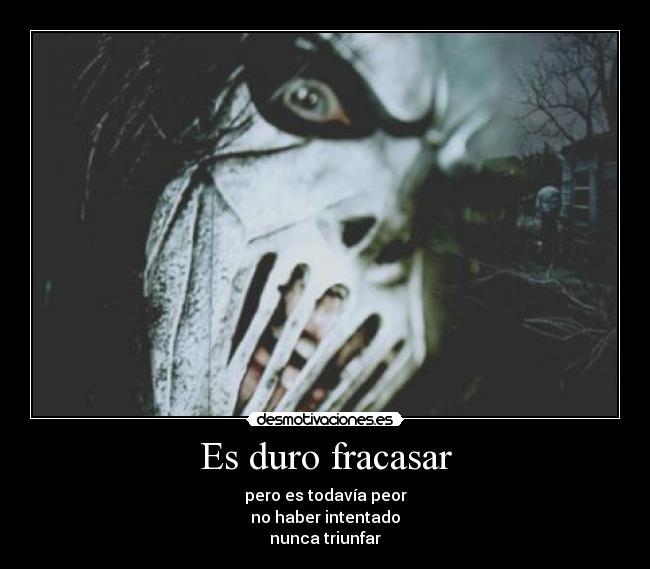 Es duro fracasar - pero es todavía peor
no haber intentado
nunca triunfar