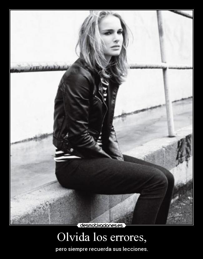 Olvida los errores, - pero siempre recuerda sus lecciones.