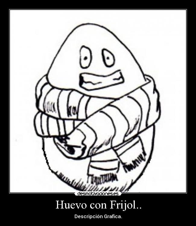 Huevo con Frijol.. - Descripción Grafica.