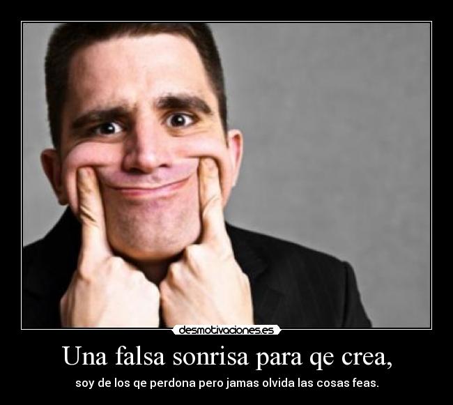 Una falsa sonrisa para qe crea, -
