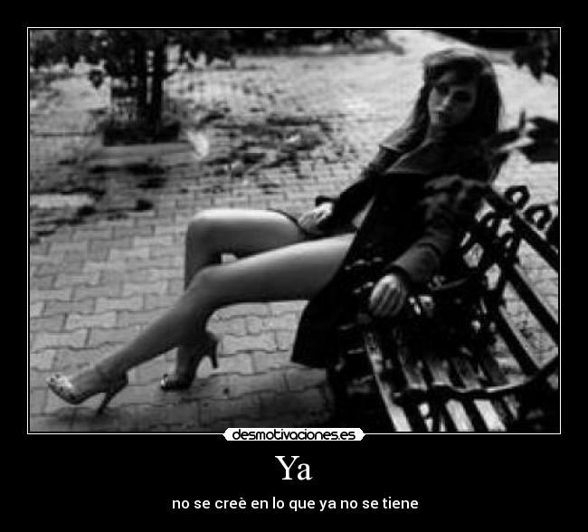 Ya - no se creè en lo que ya no se tiene