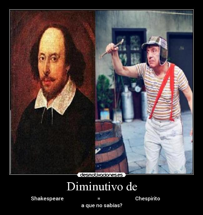 carteles shakespeare chespirito roberto gomez bolanos chavo del vecindad diminutivos desmotivaciones