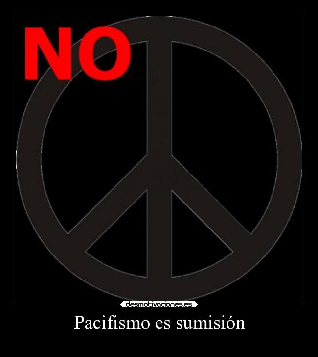 Pacifismo es sumisión -