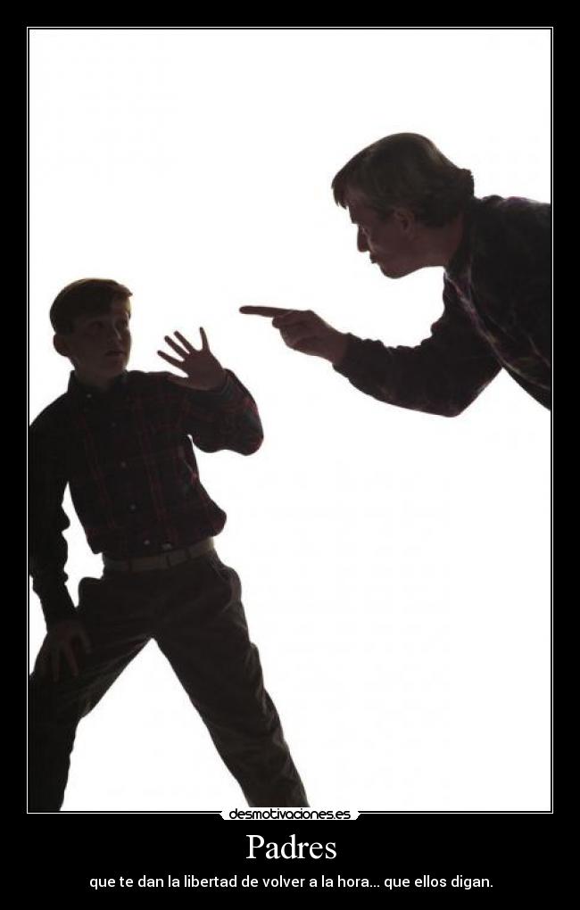 Padres - que te dan la libertad de volver a la hora... que ellos digan.