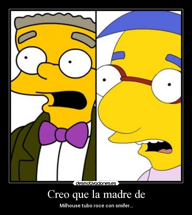 Creo que la madre de - Milhouse tubo roce con smifer...