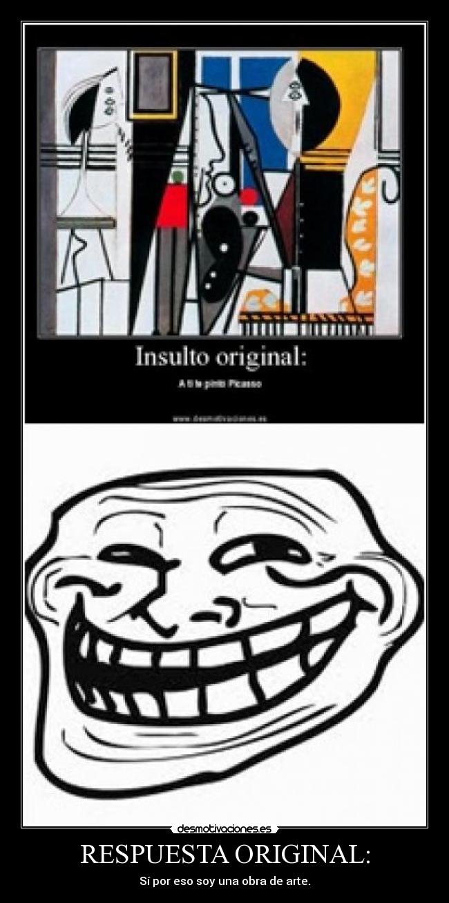 RESPUESTA ORIGINAL: - Sí por eso soy una obra de arte.