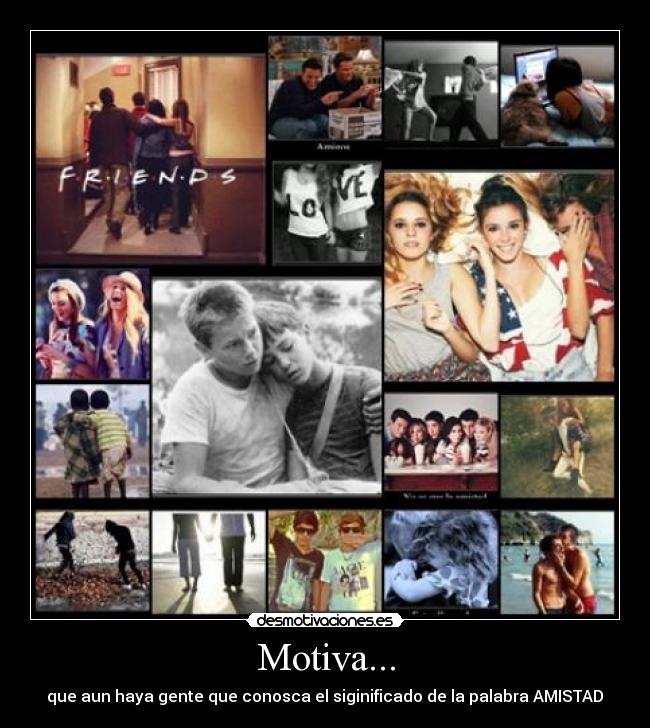 Motiva... - que aun haya gente que conosca el siginificado de la palabra AMISTAD♥