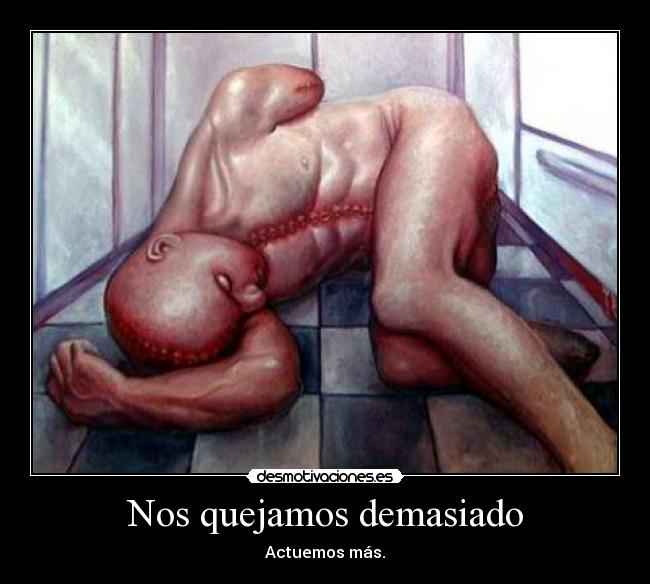 Nos quejamos demasiado - Actuemos más.