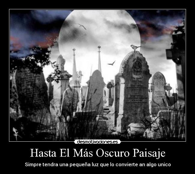 Hasta El Más Oscuro Paisaje - Simpre tendra una pequeña luz que lo convierte an algo unico