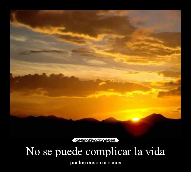 No se puede complicar la vida - por las cosas minimas