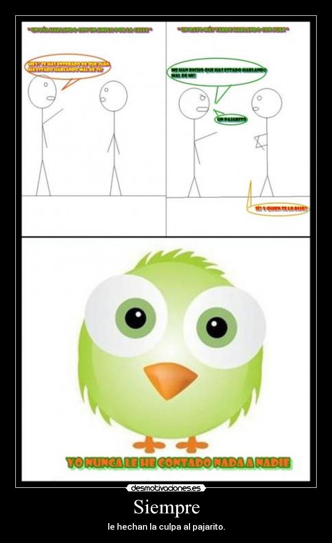 Siempre - le hechan la culpa al pajarito.