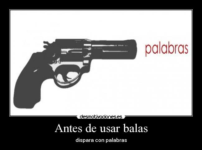 Antes de usar balas - dispara con palabras