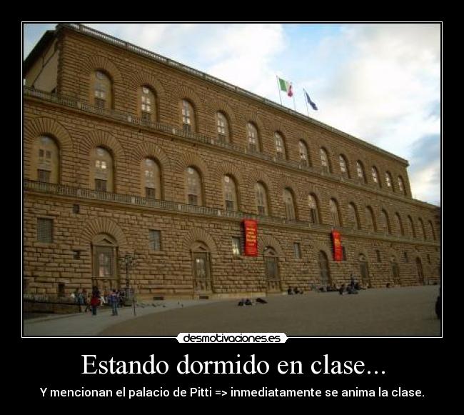 Estando dormido en clase... - Y mencionan el palacio de Pitti => inmediatamente se anima la clase.