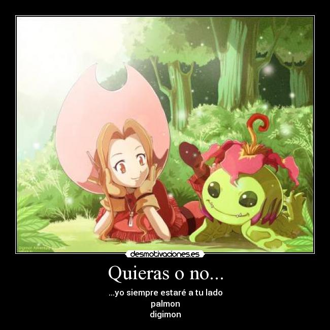 Quieras o no... - ...yo siempre estaré a tu lado
palmon
digimon