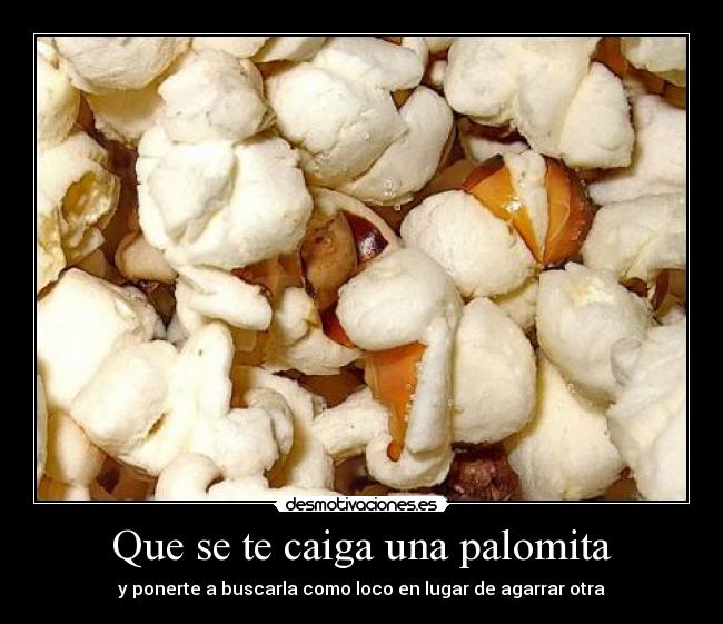 Que se te caiga una palomita -