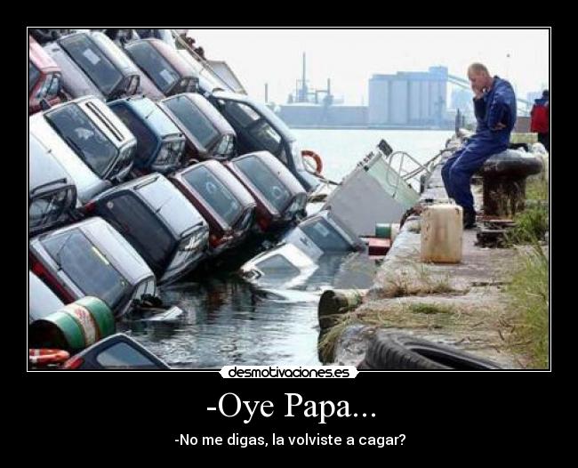 -Oye Papa... -
