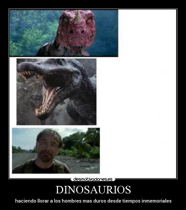 DINOSAURIOS - haciendo llorar a los hombres mas duros desde tiempos inmemoriales