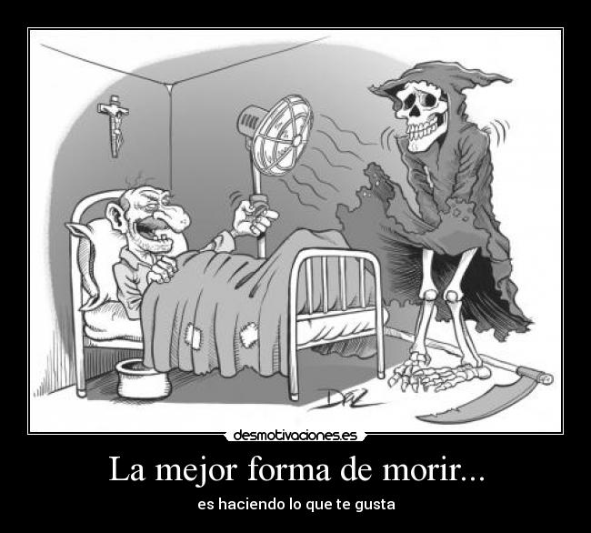 La mejor forma de morir... - es haciendo lo que te gusta