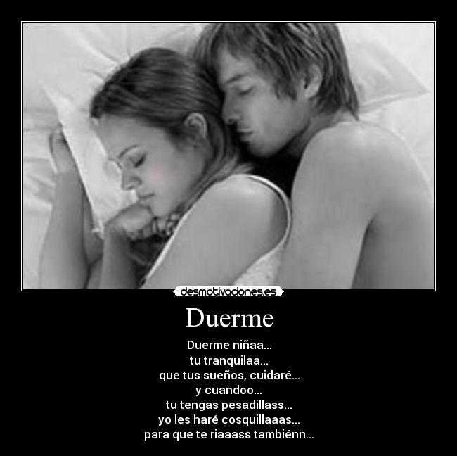 Duerme - Duerme niñaa...
tu tranquilaa...
que tus sueños, cuidaré...
y cuandoo...
tu tengas pesadillass...
yo les haré cosquillaaas...
para que te riaaass tambiénn...