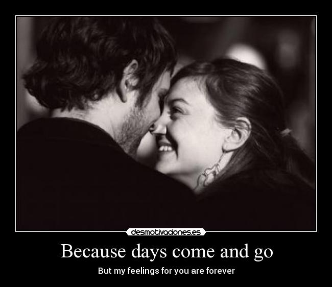 Because days come and go - 