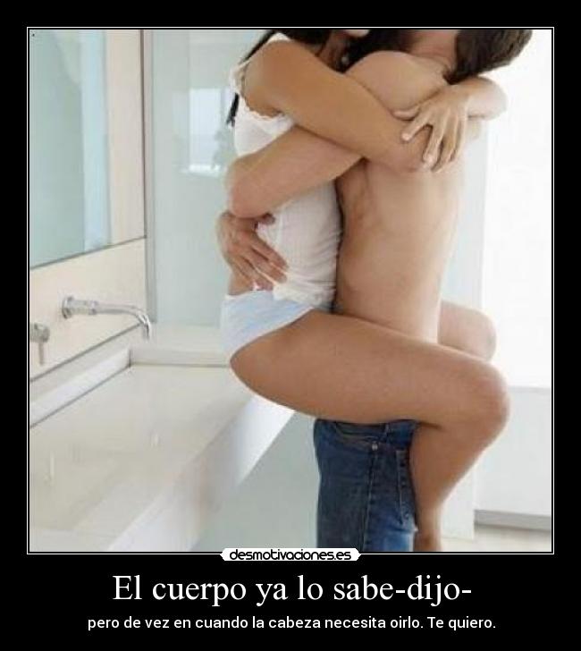 El cuerpo ya lo sabe-dijo- -