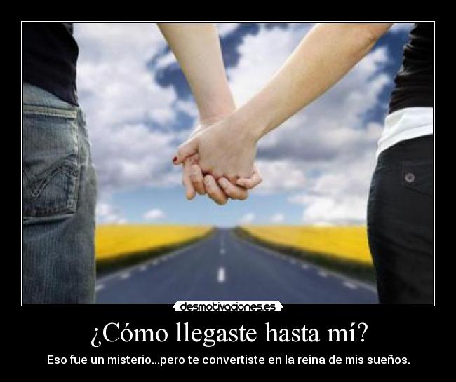 ¿Cómo llegaste hasta mí? -