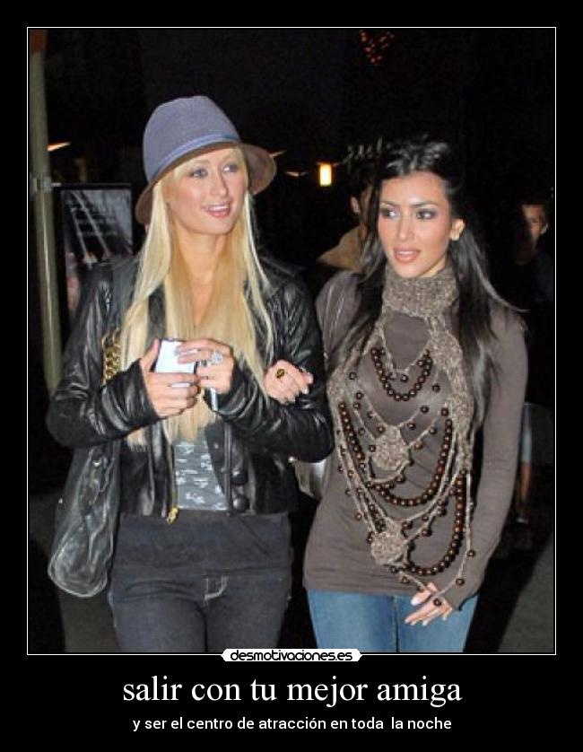salir con tu mejor amiga - y ser el centro de atracción en toda  la noche