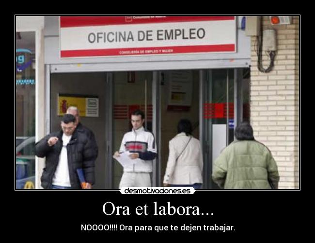 Ora et labora... - NOOOO!!!! Ora para que te dejen trabajar.