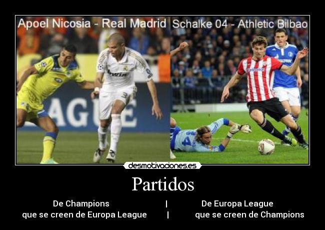 Partidos - De Champions                            |                 De Europa League
que se creen de Europa League          |             que se creen de Champions
