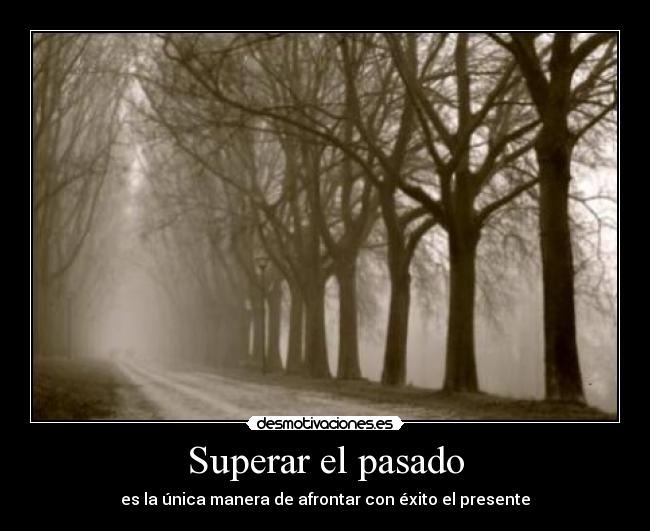 Superar el pasado - es la única manera de afrontar con éxito el presente