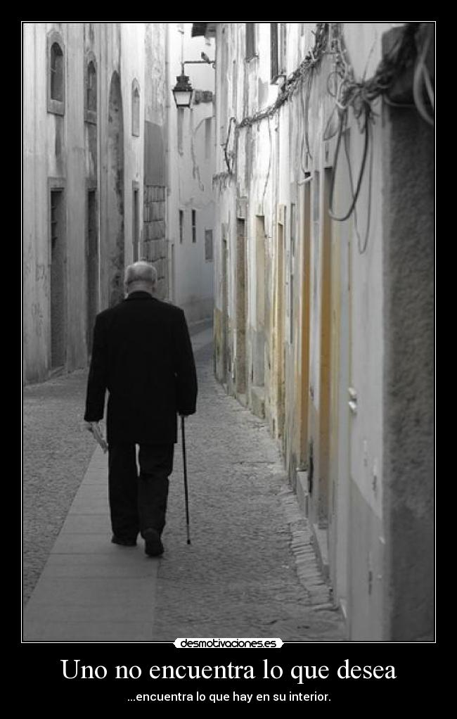 Uno no encuentra lo que desea - ...encuentra lo que hay en su interior.
