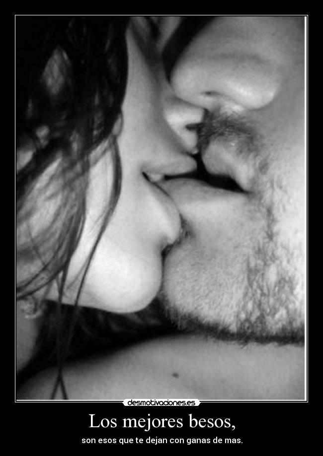 Los mejores besos, - son esos que te dejan con ganas de mas.