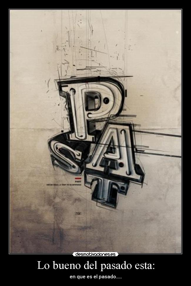 Lo bueno del pasado esta: - en que es el pasado.....