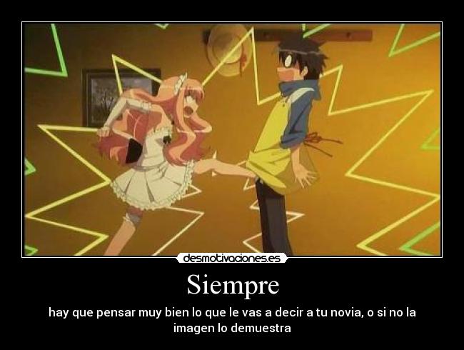 Siempre - hay que pensar muy bien lo que le vas a decir a tu novia, o si no la
imagen lo demuestra