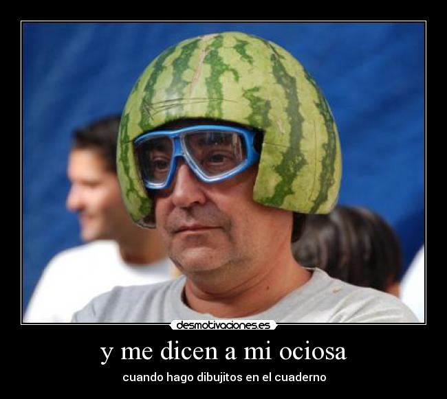 y me dicen a mi ociosa - 