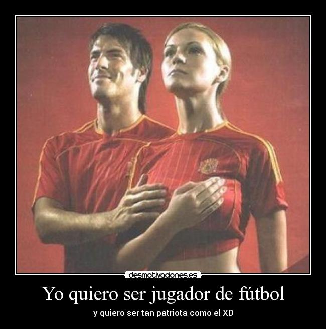 Yo quiero ser jugador de fútbol - y quiero ser tan patriota como el XD