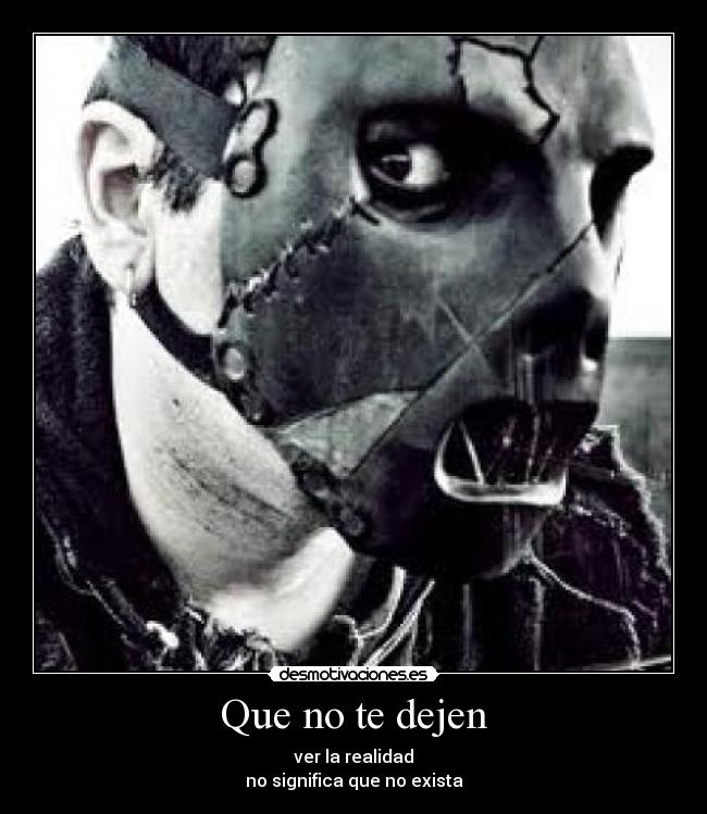 Que no te dejen - ver la realidad
no significa que no exista
