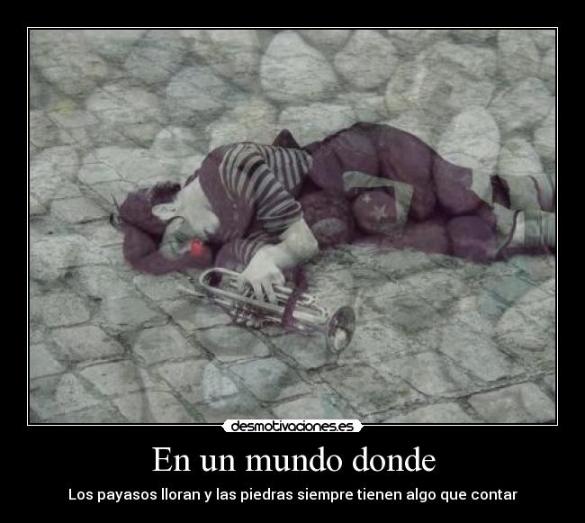 En un mundo donde - Los payasos lloran y las piedras siempre tienen algo que contar