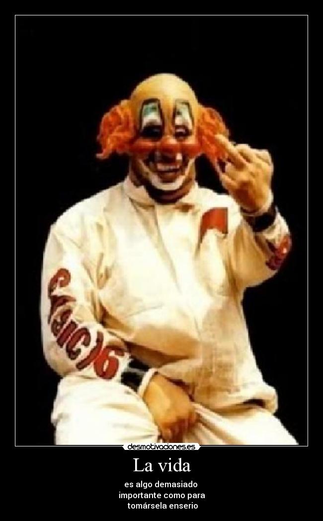 La vida - es algo demasiado
importante como para
tomársela enserio