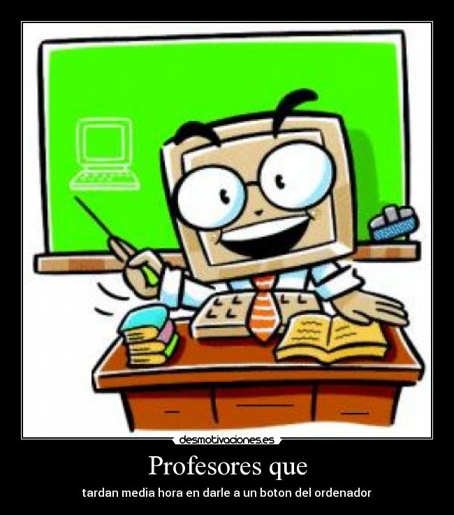 carteles profesores tardar mucho darle boton ordenador desmotivaciones