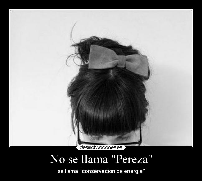 No se llama Pereza - se llama conservacion de energia