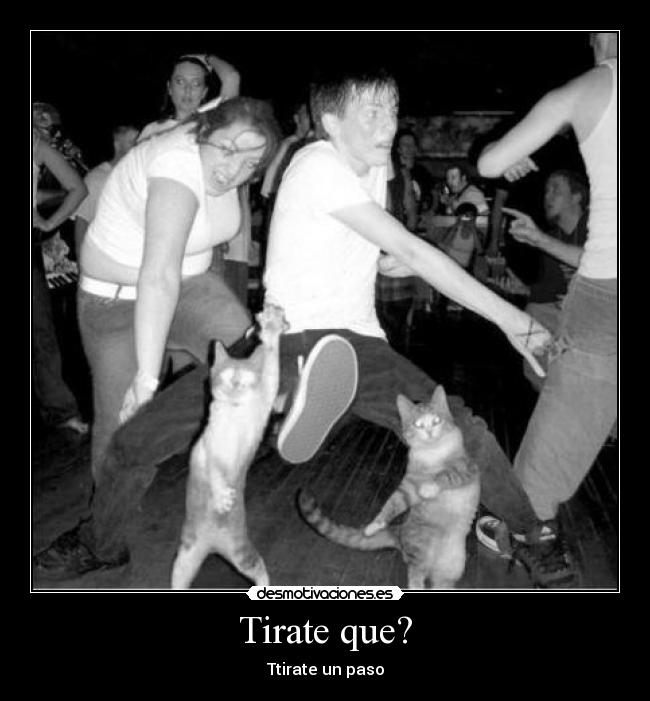 Tirate que? -