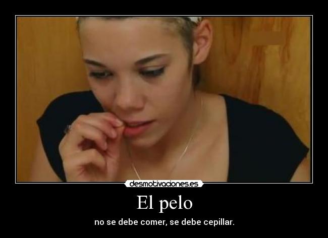 El pelo - no se debe comer, se debe cepillar.