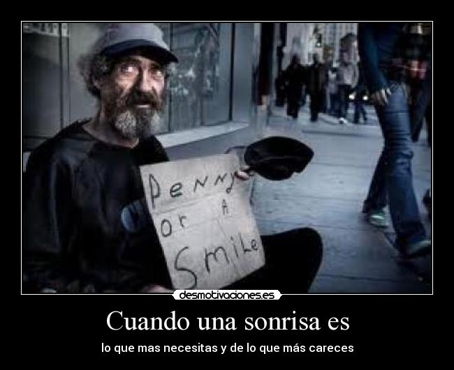 Cuando una sonrisa es - lo que mas necesitas y de lo que más careces