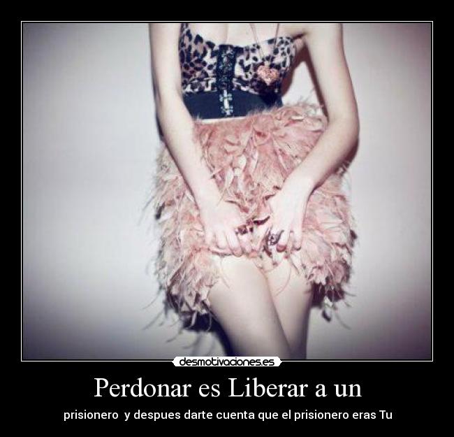 Perdonar es Liberar a un -