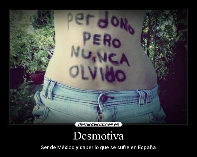 Desmotiva - Ser de México y saber lo que se sufre en España.