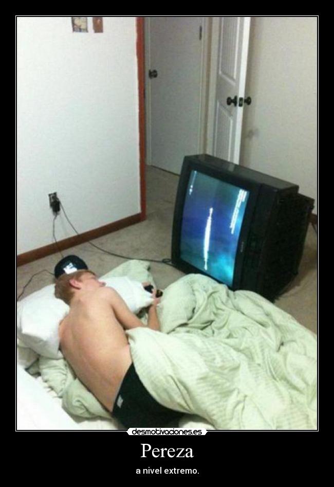 Pereza - a nivel extremo.